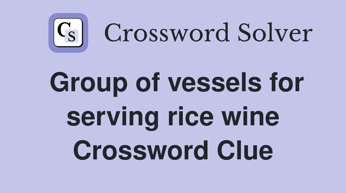 Group of vessels for serving rice wine Crossword Clue Answers
